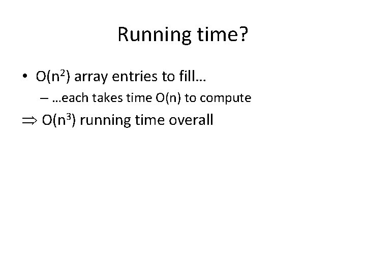 Running time? • O(n 2) array entries to fill… – …each takes time O(n)