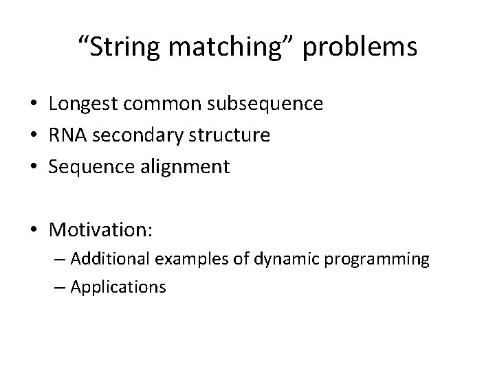 “String matching” problems • Longest common subsequence • RNA secondary structure • Sequence alignment