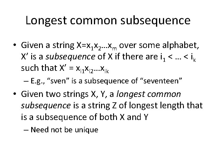 Longest common subsequence • Given a string X=x 1 x 2…xm over some alphabet,