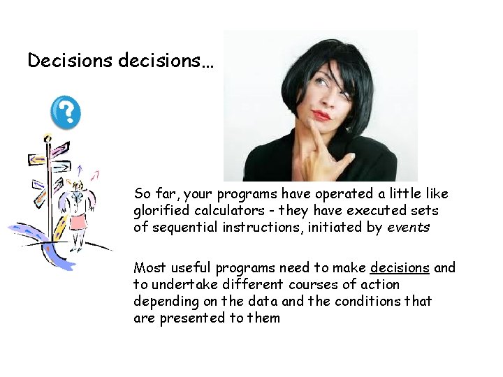 Decisions decisions… So far, your programs have operated a little like glorified calculators - Decisions decisions… So far, your programs have operated a little like glorified calculators -