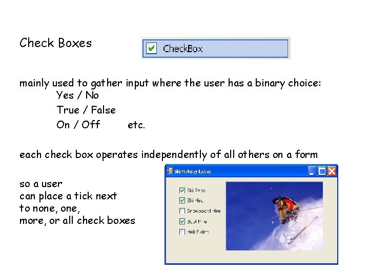 Check Boxes mainly used to gather input where the user has a binary choice: Check Boxes mainly used to gather input where the user has a binary choice: