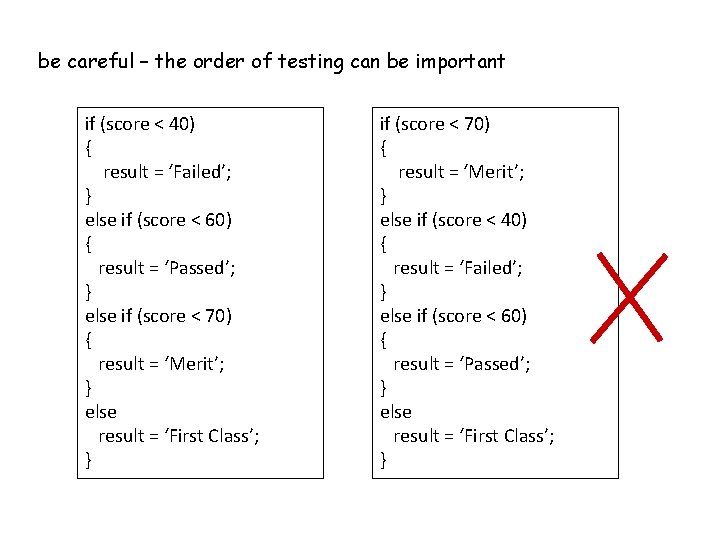 be careful – the order of testing can be important if (score < 40) be careful – the order of testing can be important if (score < 40)