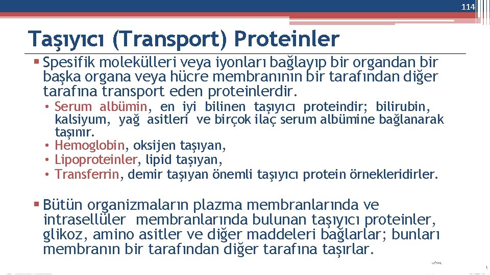 114 Taşıyıcı (Transport) Proteinler Spesifik molekülleri veya iyonları bağlayıp bir organdan bir başka organa