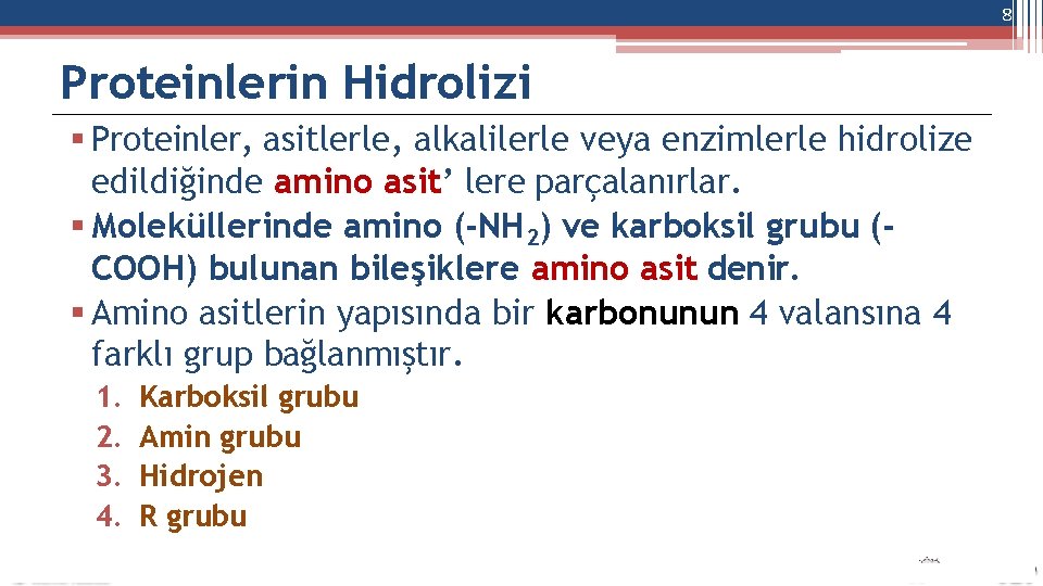 8 Proteinlerin Hidrolizi Proteinler, asitlerle, alkalilerle veya enzimlerle hidrolize edildiğinde amino asit’ lere parçalanırlar.