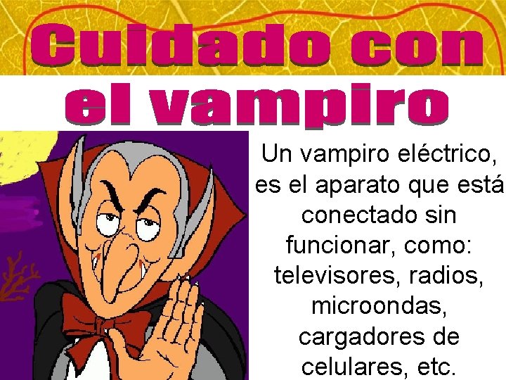 Un vampiro eléctrico, es el aparato que está conectado sin funcionar, como: televisores, radios,