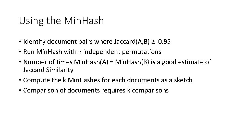 Using the Min. Hash • Identify document pairs where Jaccard(A, B) ≥ 0. 95 Using the Min. Hash • Identify document pairs where Jaccard(A, B) ≥ 0. 95