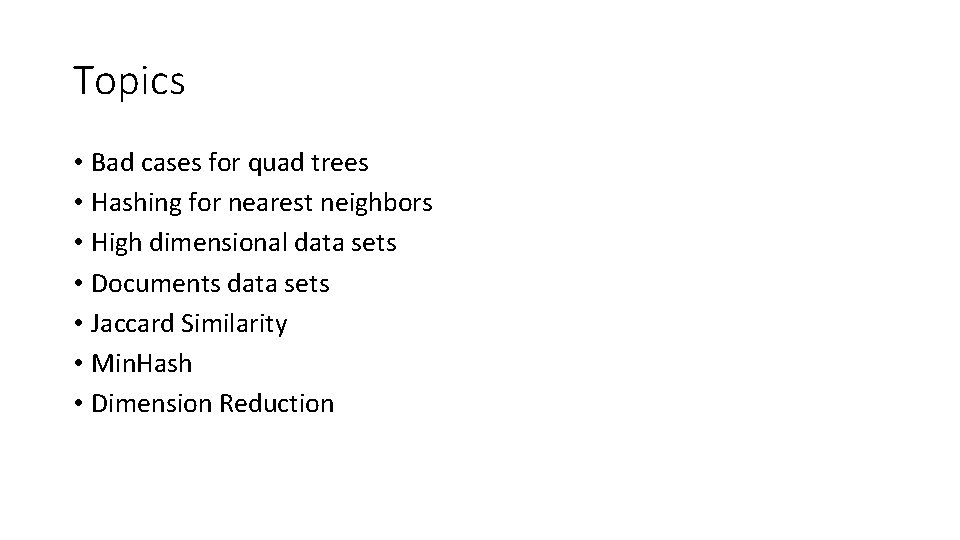 Topics • Bad cases for quad trees • Hashing for nearest neighbors • High Topics • Bad cases for quad trees • Hashing for nearest neighbors • High