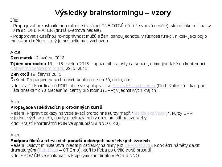 Výsledky brainstormingu – vzory Cíle: - Propagovat nezastupitelnou roli otce i v rámci DNE