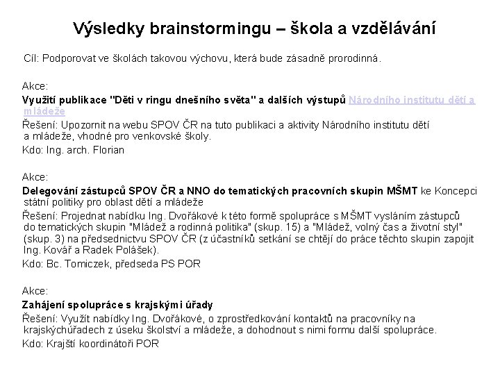 Výsledky brainstormingu – škola a vzdělávání Cíl: Podporovat ve školách takovou výchovu, která bude