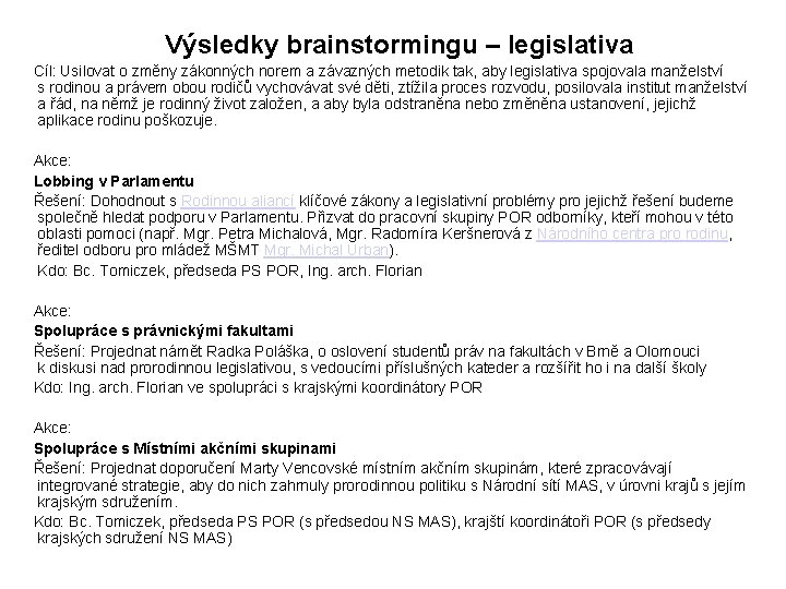 Výsledky brainstormingu – legislativa Cíl: Usilovat o změny zákonných norem a závazných metodik tak,