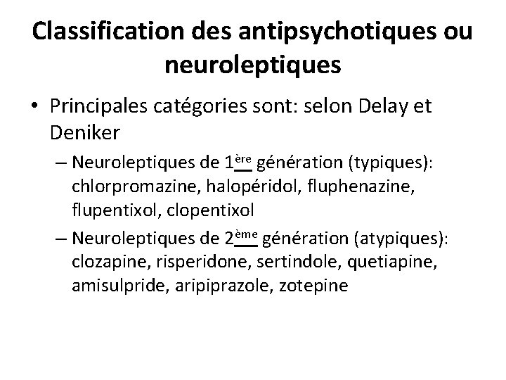 Classification des antipsychotiques ou neuroleptiques • Principales catégories sont: selon Delay et Deniker –