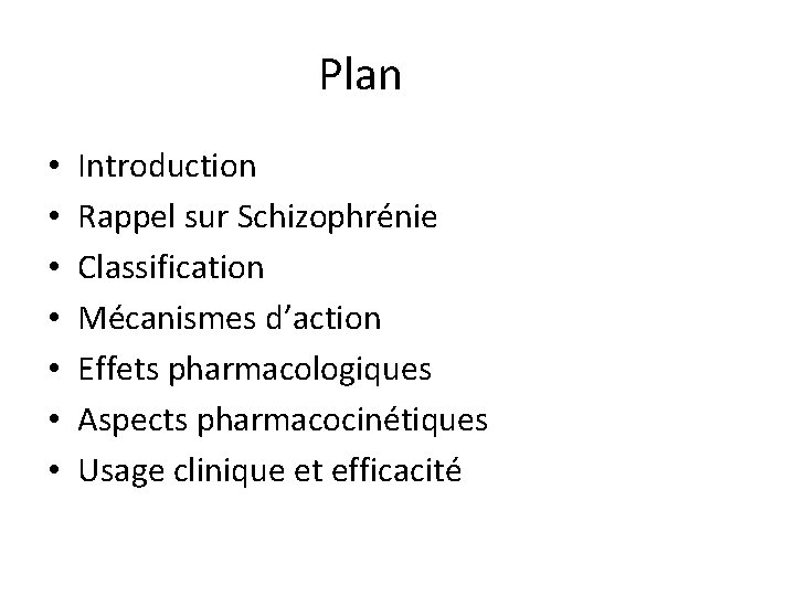 Plan • • Introduction Rappel sur Schizophrénie Classification Mécanismes d’action Effets pharmacologiques Aspects pharmacocinétiques