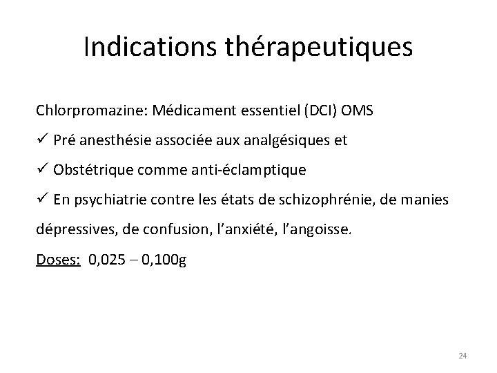 Indications thérapeutiques Chlorpromazine: Médicament essentiel (DCI) OMS ü Pré anesthésie associée aux analgésiques et
