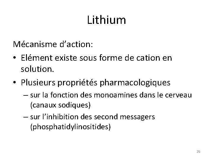 Lithium Mécanisme d’action: • Elément existe sous forme de cation en solution. • Plusieurs