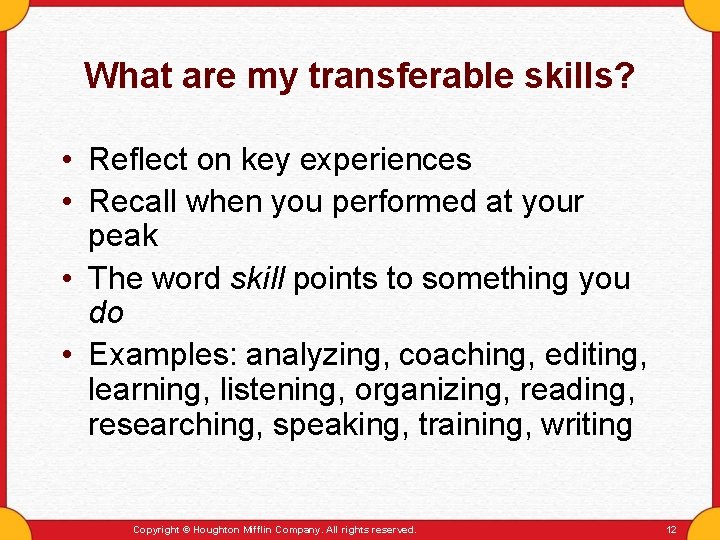 What are my transferable skills? • Reflect on key experiences • Recall when you