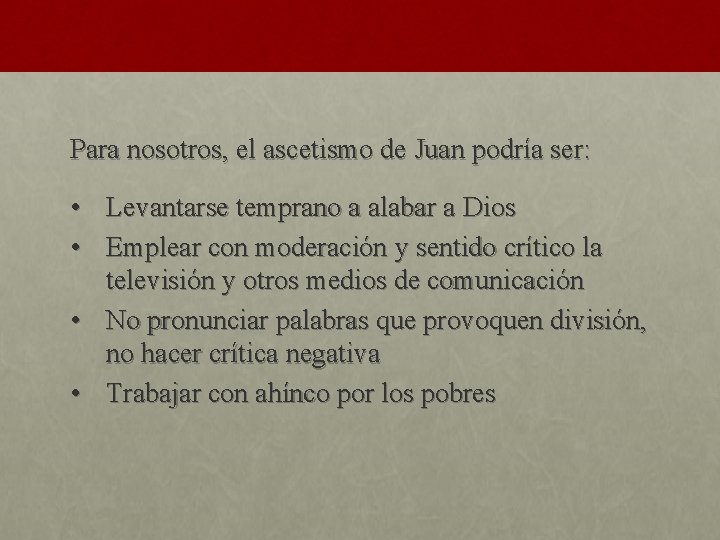 Para nosotros, el ascetismo de Juan podría ser: • Levantarse temprano a alabar a