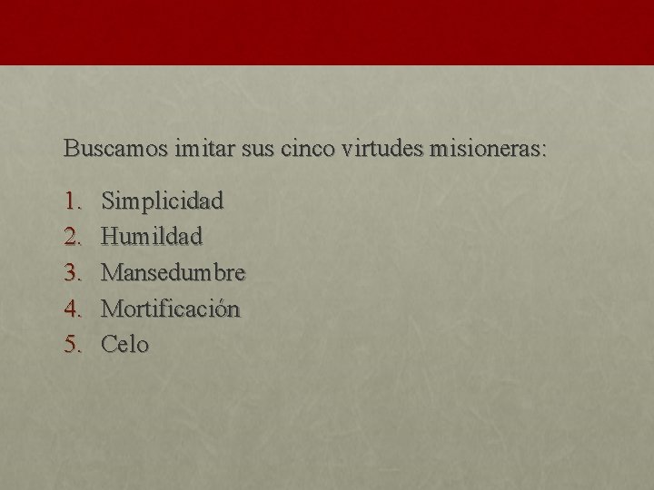 Buscamos imitar sus cinco virtudes misioneras: 1. 2. 3. 4. 5. Simplicidad Humildad Mansedumbre