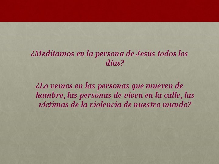 ¿Meditamos en la persona de Jesús todos los días? ¿Lo vemos en las personas