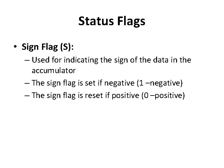 Status Flags • Sign Flag (S): – Used for indicating the sign of the Status Flags • Sign Flag (S): – Used for indicating the sign of the