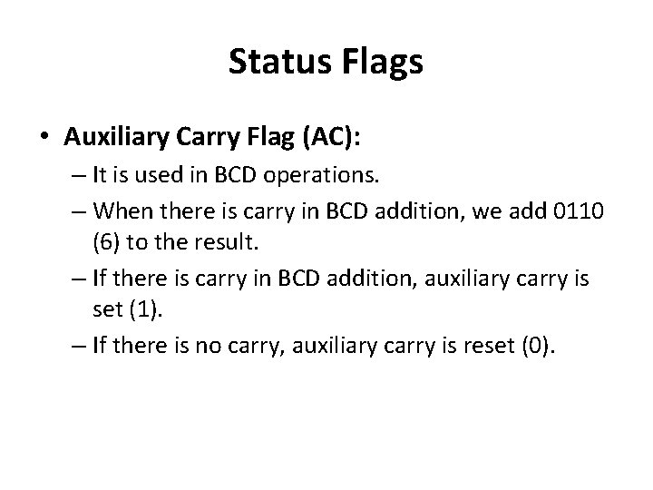 Status Flags • Auxiliary Carry Flag (AC): – It is used in BCD operations. Status Flags • Auxiliary Carry Flag (AC): – It is used in BCD operations.