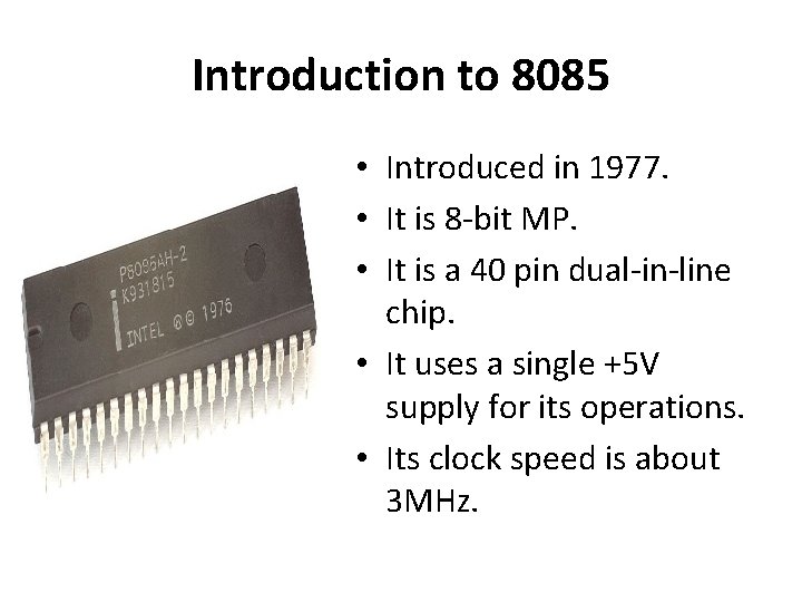 Introduction to 8085 • Introduced in 1977. • It is 8 -bit MP. • Introduction to 8085 • Introduced in 1977. • It is 8 -bit MP. •