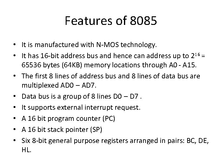 Features of 8085 • It is manufactured with N-MOS technology. • It has 16 Features of 8085 • It is manufactured with N-MOS technology. • It has 16