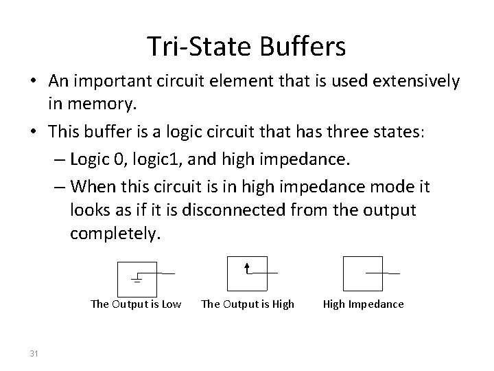 Tri-State Buffers • An important circuit element that is used extensively in memory. • Tri-State Buffers • An important circuit element that is used extensively in memory. •