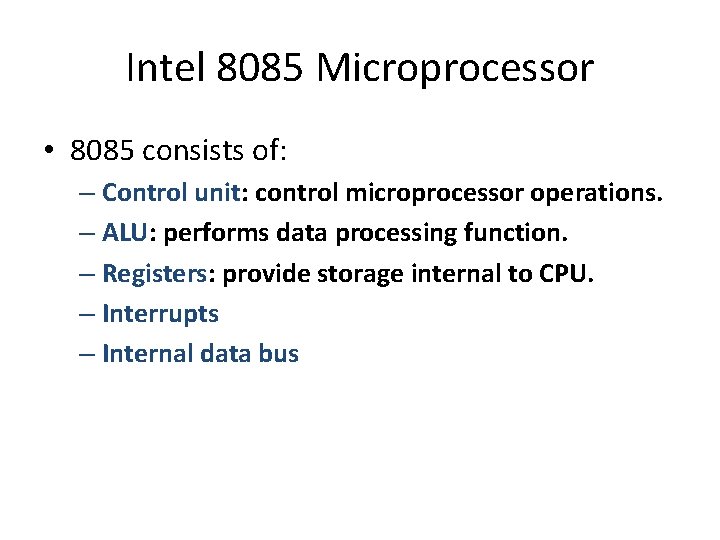 Intel 8085 Microprocessor • 8085 consists of: – Control unit: control microprocessor operations. – Intel 8085 Microprocessor • 8085 consists of: – Control unit: control microprocessor operations. –