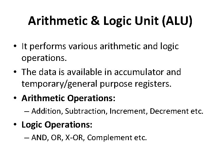 Arithmetic & Logic Unit (ALU) • It performs various arithmetic and logic operations. • Arithmetic & Logic Unit (ALU) • It performs various arithmetic and logic operations. •