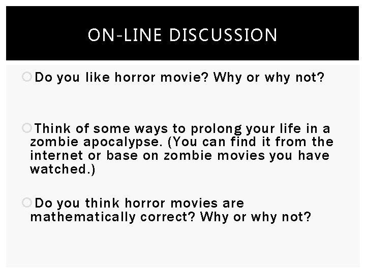 ON-LINE DISCUSSION Do you like horror movie? Why or why not? Think of some