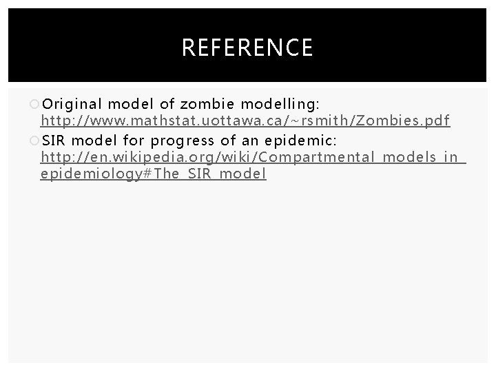 REFERENCE Original model of zombie modelling: http: //www. mathstat. uottawa. ca/~rsmith/Zombies. pdf SIR model