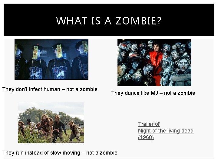 WHAT IS A ZOMBIE? They don’t infect human – not a zombie They dance