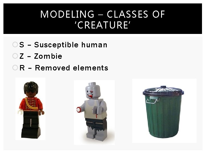 MODELING – CLASSES OF ‘CREATURE’ S – Susceptible human Z – Zombie R –