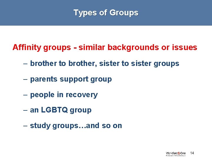 Types of Groups Affinity groups - similar backgrounds or issues – brother to brother,