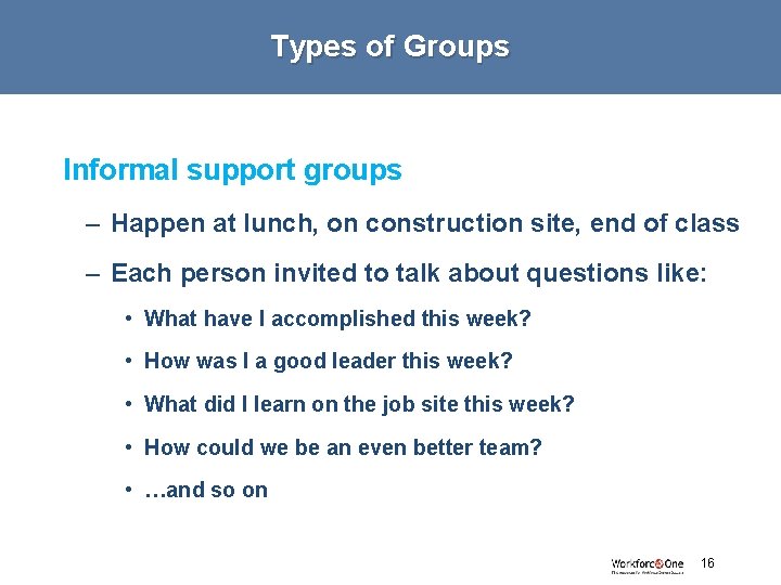 Types of Groups Informal support groups – Happen at lunch, on construction site, end