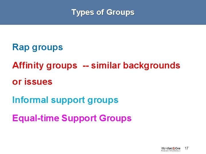 Types of Groups Rap groups Affinity groups -- similar backgrounds or issues Informal support