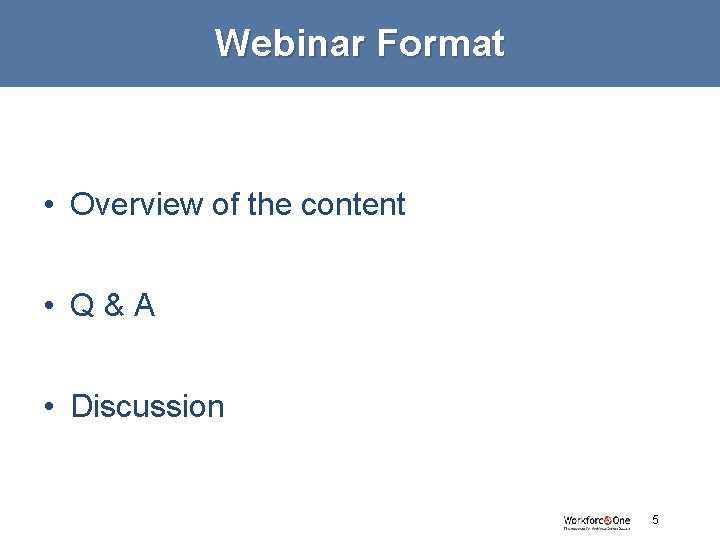 Webinar Format • Overview of the content • Q&A • Discussion 5 