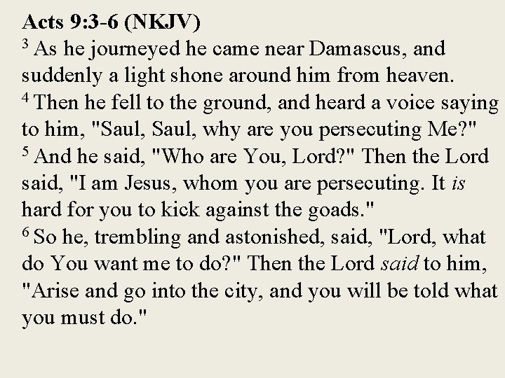 Acts 9: 3 -6 (NKJV) 3 As he journeyed he came near Damascus, and