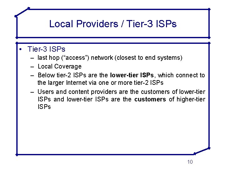 Local Providers / Tier-3 ISPs • Tier-3 ISPs – last hop (“access”) network (closest