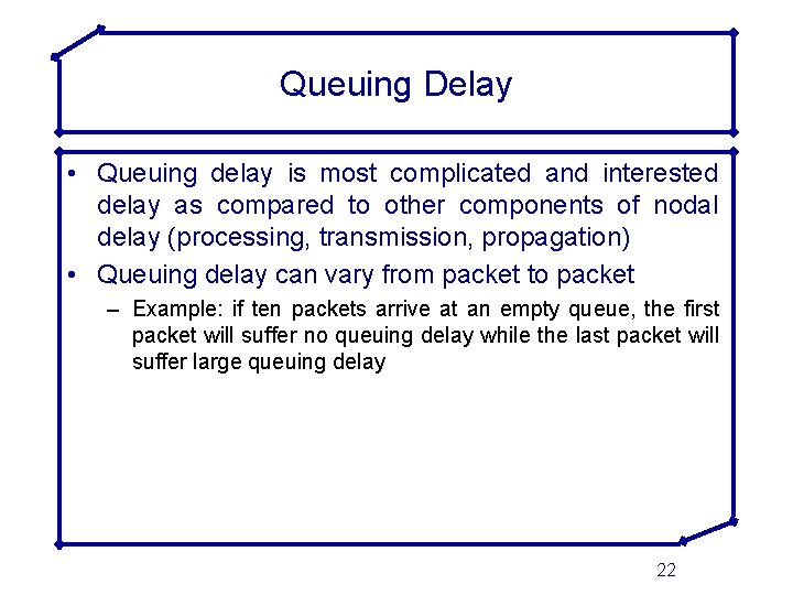 Queuing Delay • Queuing delay is most complicated and interested delay as compared to