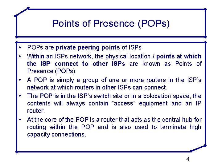 Points of Presence (POPs) • POPs are private peering points of ISPs • Within