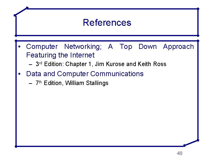 References • Computer Networking; A Top Down Approach Featuring the Internet – 3 rd