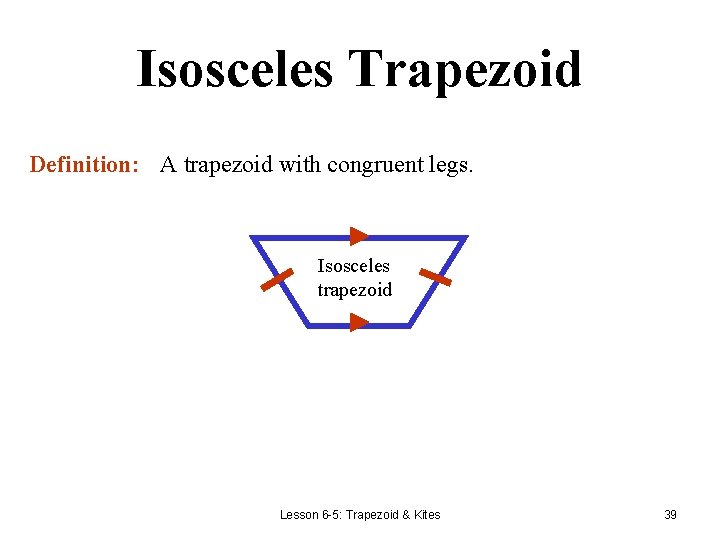Isosceles Trapezoid Definition: A trapezoid with congruent legs. Isosceles trapezoid Lesson 6 -5: Trapezoid