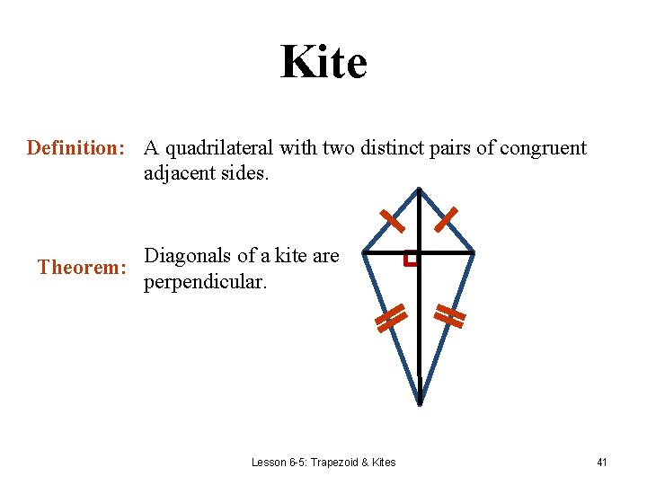 Kite Definition: A quadrilateral with two distinct pairs of congruent adjacent sides. Theorem: Diagonals