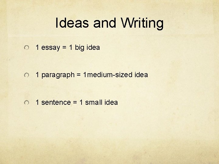Ideas and Writing 1 essay = 1 big idea 1 paragraph = 1 medium-sized