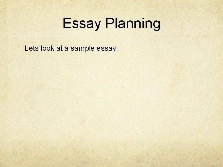 Essay Planning Lets look at a sample essay. 