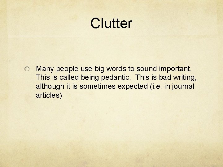 Clutter Many people use big words to sound important. This is called being pedantic.