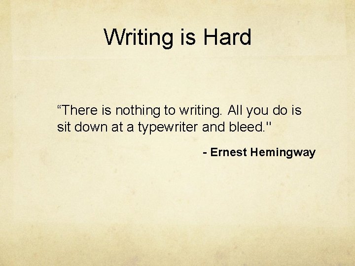 Writing is Hard “There is nothing to writing. All you do is sit down