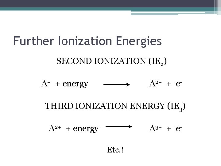 Further Ionization Energies SECOND IONIZATION (IE 2) A+ + energy A 2+ + e-