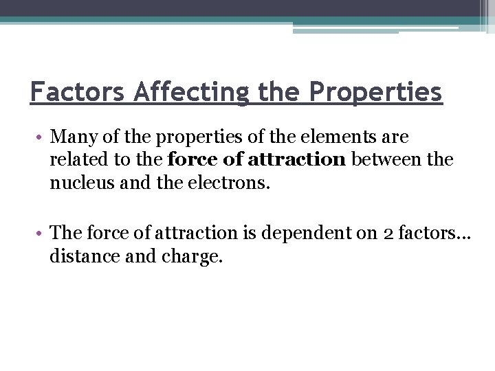 Factors Affecting the Properties • Many of the properties of the elements are related